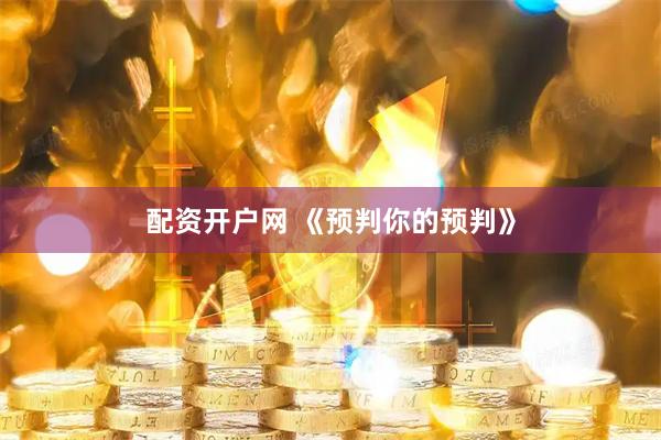 配资开户网 《预判你的预判》